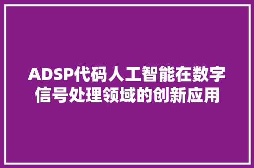 ADSP代码人工智能在数字信号处理领域的创新应用