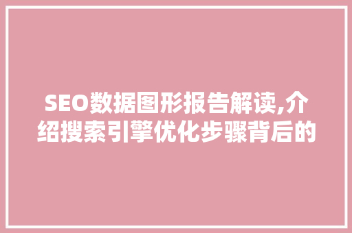 SEO数据图形报告解读,介绍搜索引擎优化步骤背后的秘密
