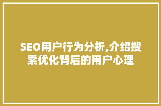 SEO用户行为分析,介绍搜索优化背后的用户心理
