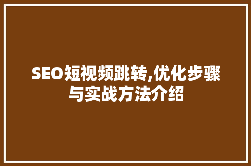 SEO短视频跳转,优化步骤与实战方法介绍