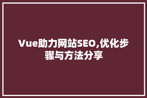 Vue助力网站SEO,优化步骤与方法分享