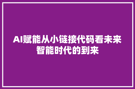 AI赋能从小链接代码看未来智能时代的到来
