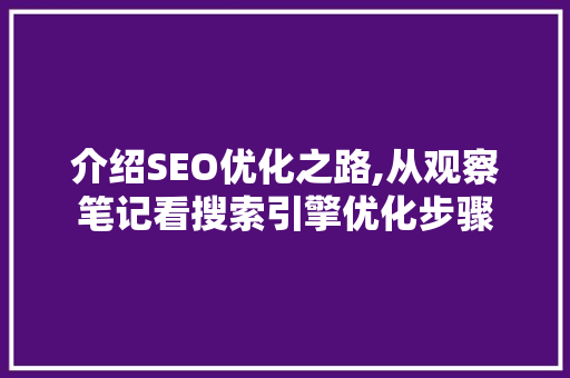 介绍SEO优化之路,从观察笔记看搜索引擎优化步骤