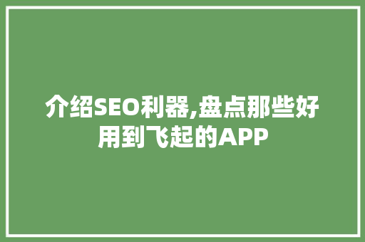 介绍SEO利器,盘点那些好用到飞起的APP