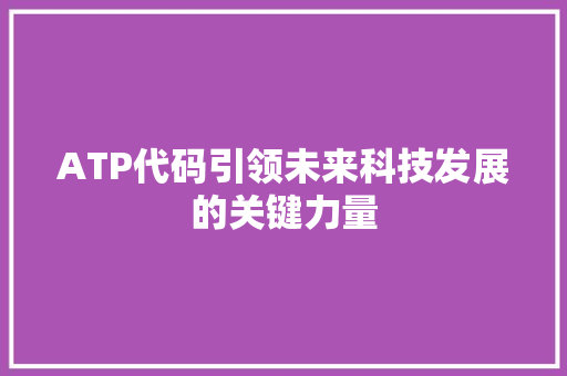 ATP代码引领未来科技发展的关键力量