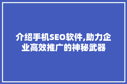 介绍手机SEO软件,助力企业高效推广的神秘武器