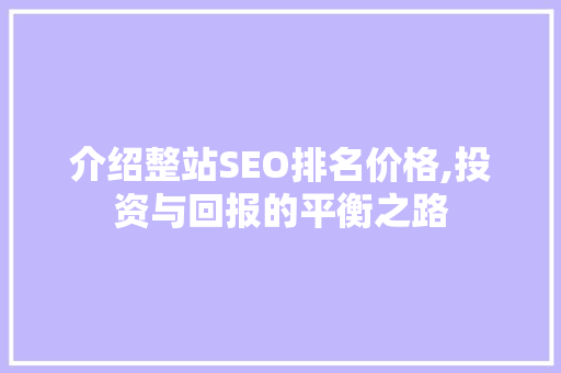 介绍整站SEO排名价格,投资与回报的平衡之路