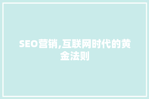SEO营销,互联网时代的黄金法则