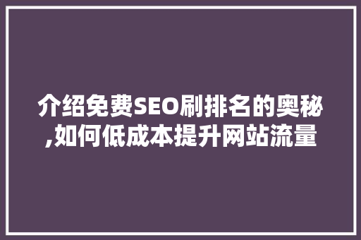 介绍免费SEO刷排名的奥秘,如何低成本提升网站流量与排名