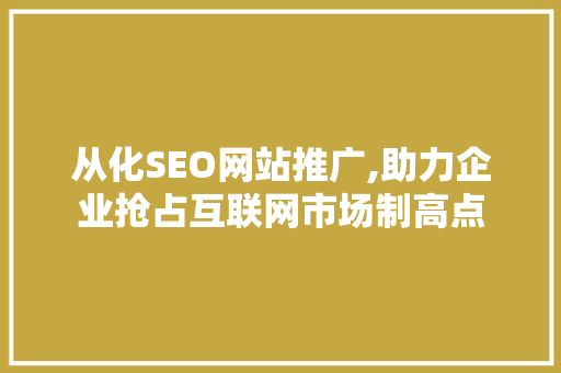 从化SEO网站推广,助力企业抢占互联网市场制高点
