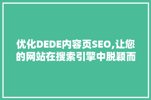 优化DEDE内容页SEO,让您的网站在搜索引擎中脱颖而出