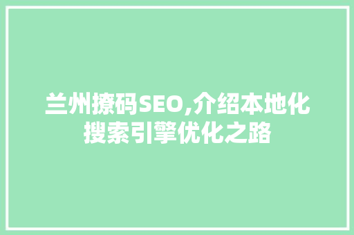 兰州撩码SEO,介绍本地化搜索引擎优化之路  第1张
