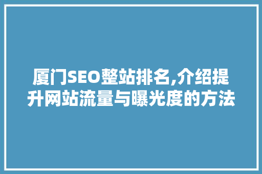 厦门SEO整站排名,介绍提升网站流量与曝光度的方法