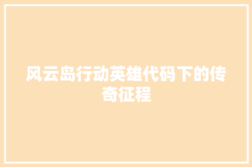 风云岛行动英雄代码下的传奇征程