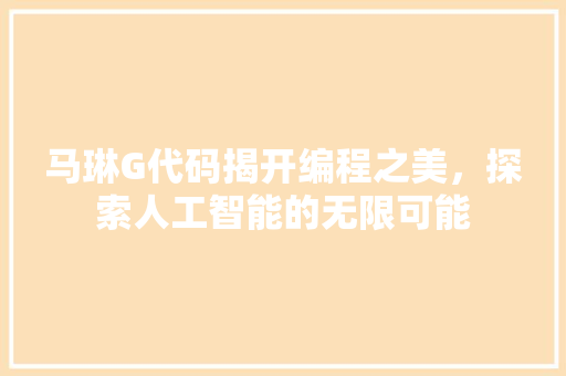 马琳G代码揭开编程之美，探索人工智能的无限可能