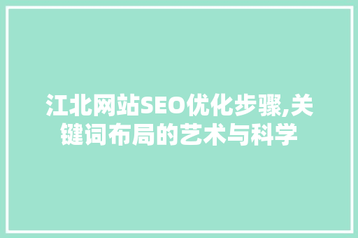 江北网站SEO优化步骤,关键词布局的艺术与科学
