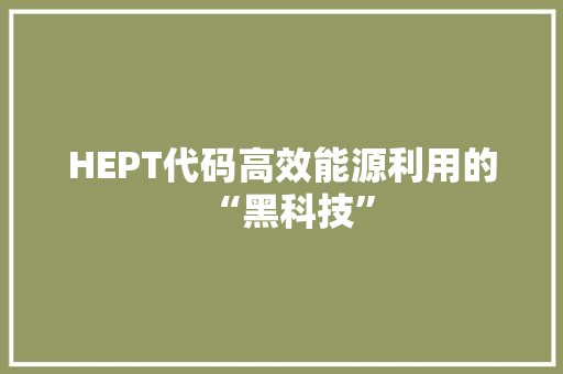 HEPT代码高效能源利用的“黑科技”