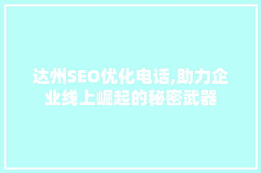 达州SEO优化电话,助力企业线上崛起的秘密武器
