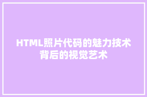 HTML照片代码的魅力技术背后的视觉艺术