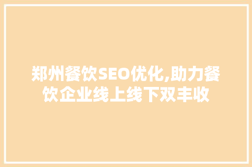 郑州餐饮SEO优化,助力餐饮企业线上线下双丰收