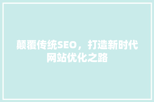 颠覆传统SEO，打造新时代网站优化之路  第1张