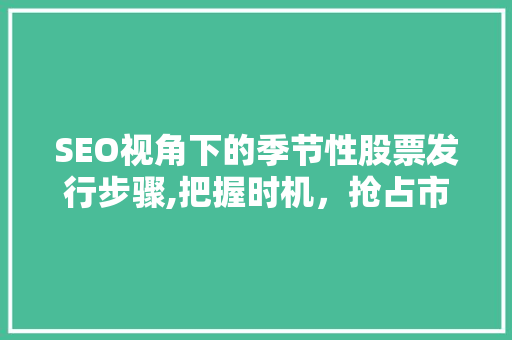 SEO视角下的季节性股票发行步骤,把握时机，抢占市场先机