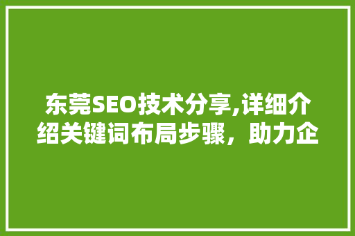 东莞SEO技术分享,详细介绍关键词布局步骤，助力企业提升搜索引擎排名