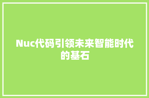 Nuc代码引领未来智能时代的基石
