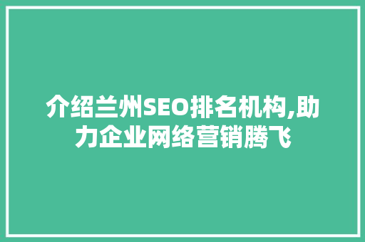 介绍兰州SEO排名机构,助力企业网络营销腾飞