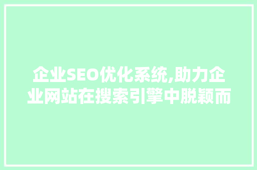 企业SEO优化系统,助力企业网站在搜索引擎中脱颖而出
