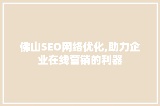 佛山SEO网络优化,助力企业在线营销的利器