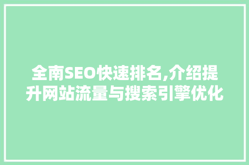 全南SEO快速排名,介绍提升网站流量与搜索引擎优化之路