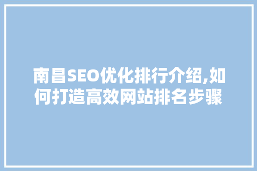 南昌SEO优化排行介绍,如何打造高效网站排名步骤