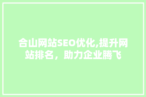 合山网站SEO优化,提升网站排名，助力企业腾飞  第1张