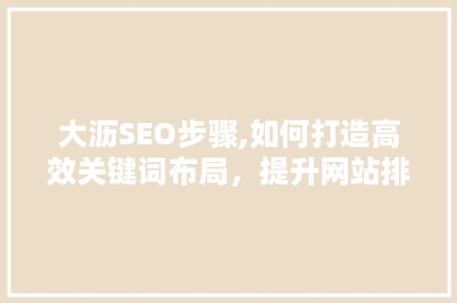 大沥SEO步骤,如何打造高效关键词布局，提升网站排名