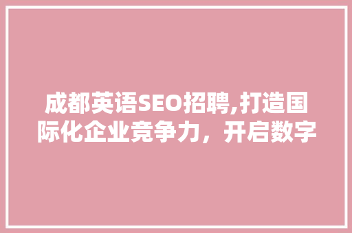 成都英语SEO招聘,打造国际化企业竞争力，开启数字营销新时代