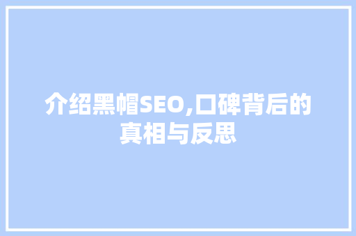 介绍黑帽SEO,口碑背后的真相与反思
