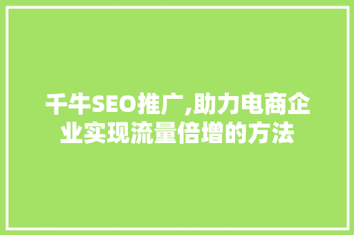 千牛SEO推广,助力电商企业实现流量倍增的方法