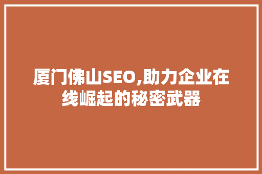 厦门佛山SEO,助力企业在线崛起的秘密武器