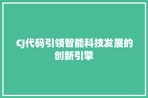 CJ代码引领智能科技发展的创新引擎