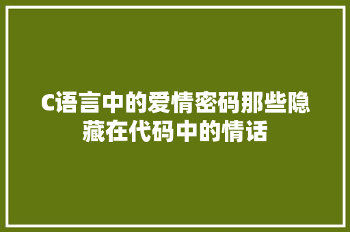 C语言中的爱情密码那些隐藏在代码中的情话