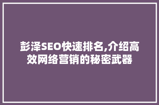 彭泽SEO快速排名,介绍高效网络营销的秘密武器