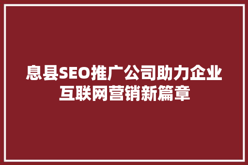 息县SEO推广公司助力企业互联网营销新篇章