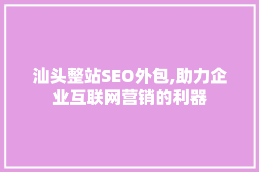 汕头整站SEO外包,助力企业互联网营销的利器