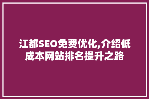 江都SEO免费优化,介绍低成本网站排名提升之路