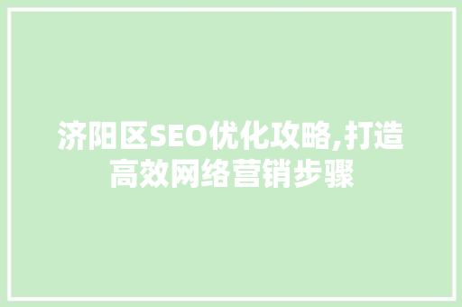 济阳区SEO优化攻略,打造高效网络营销步骤