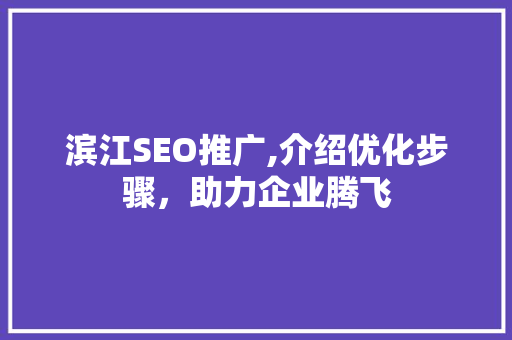 滨江SEO推广,介绍优化步骤，助力企业腾飞