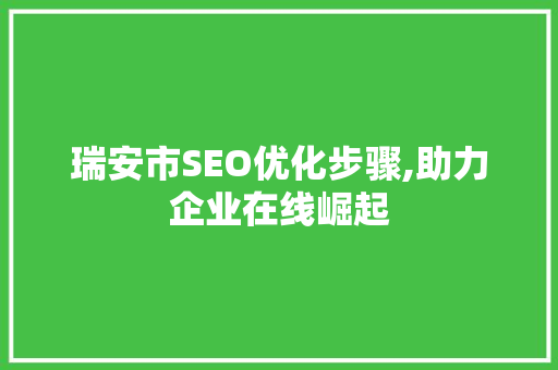瑞安市SEO优化步骤,助力企业在线崛起