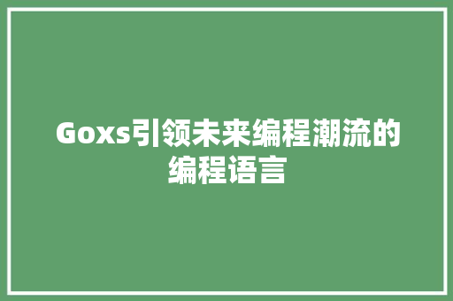 Goxs引领未来编程潮流的编程语言