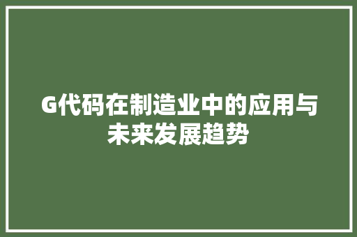 G代码在制造业中的应用与未来发展趋势